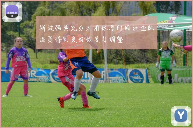 斯波强调充分利用休息时间让全队成员得到良好恢复与调整